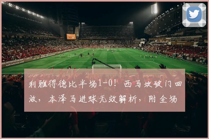 利雅得德比半场1-0!西马坎破门回放,本泽马进球无效解析,附全场集锦