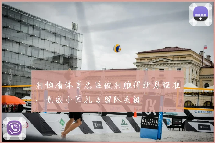 利物浦体育总监被利雅得新月瞄准，竟成小因扎吉留队关键